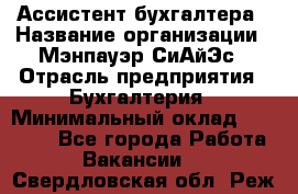 Ассистент бухгалтера › Название организации ­ Мэнпауэр СиАйЭс › Отрасль предприятия ­ Бухгалтерия › Минимальный оклад ­ 15 500 - Все города Работа » Вакансии   . Свердловская обл.,Реж г.